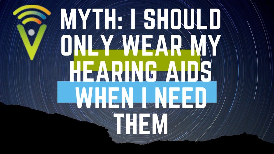 Myth: I should only wear hearing aids when I need them